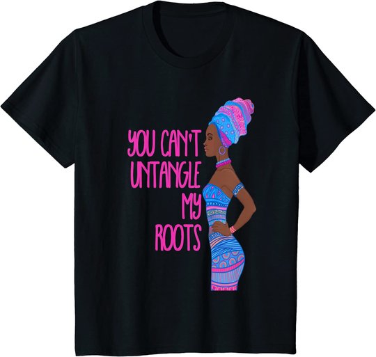 Black Girl Magic African Queen Can't Untangle My Roots T-Shirt