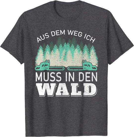 Aus dem Weg ich muss in den Wald - Holzfäller Waldarbeiter T-Shirt