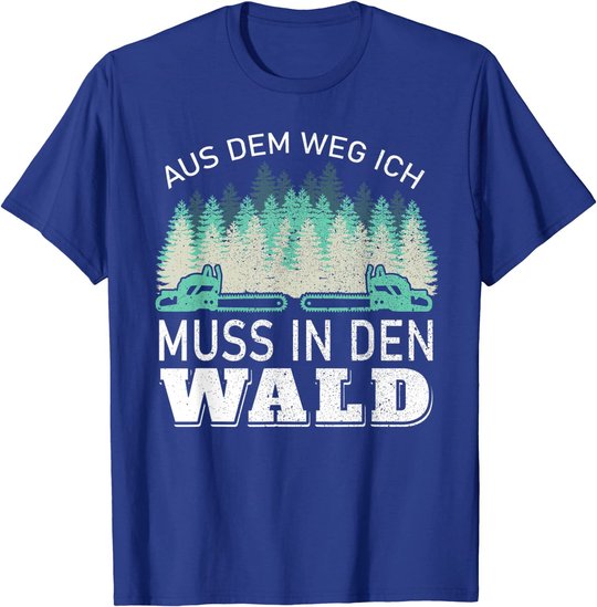 Aus dem Weg ich muss in den Wald - Holzfäller Waldarbeiter T-Shirt