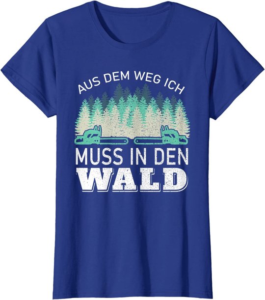 Aus dem Weg ich muss in den Wald - Holzfäller Waldarbeiter T-Shirt