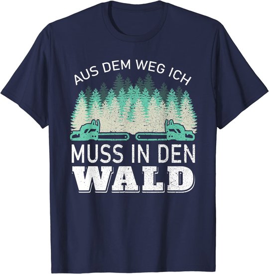 Aus dem Weg ich muss in den Wald - Holzfäller Waldarbeiter T-Shirt
