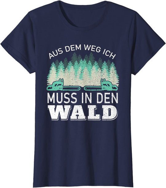 Aus dem Weg ich muss in den Wald - Holzfäller Waldarbeiter T-Shirt