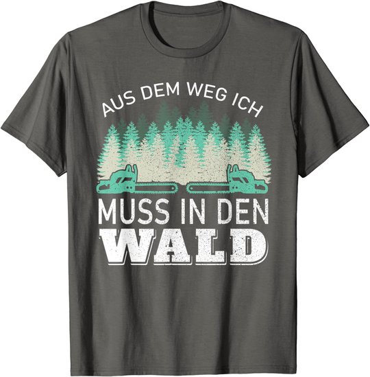 Aus dem Weg ich muss in den Wald - Holzfäller Waldarbeiter T-Shirt