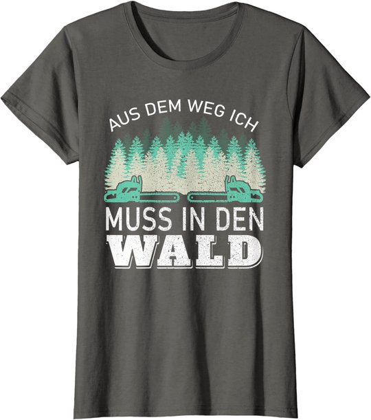 Aus dem Weg ich muss in den Wald - Holzfäller Waldarbeiter T-Shirt