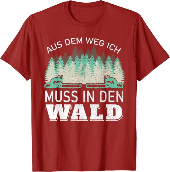 Aus dem Weg ich muss in den Wald - Holzfäller Waldarbeiter T-Shirt