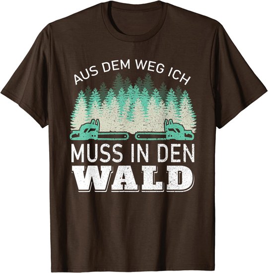 Aus dem Weg ich muss in den Wald - Holzfäller Waldarbeiter T-Shirt