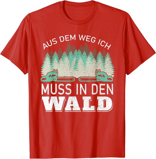 Aus dem Weg ich muss in den Wald - Holzfäller Waldarbeiter T-Shirt