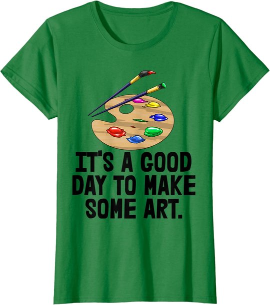 It's Good Day To Make Art Tee Shirts Funny Women Artist Love T-Shirt