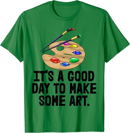 It's Good Day To Make Art Tee Shirts Funny Women Artist Love T-Shirt