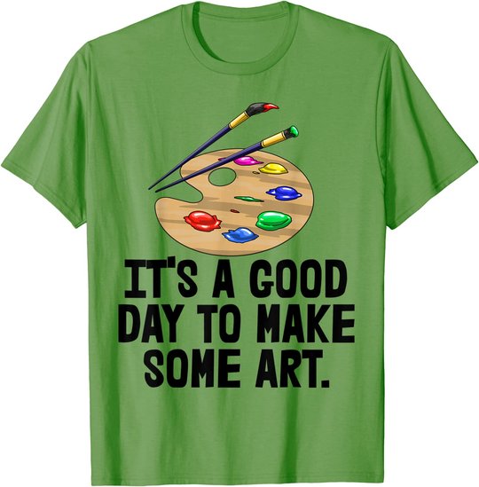 It's Good Day To Make Art Tee Shirts Funny Women Artist Love T-Shirt