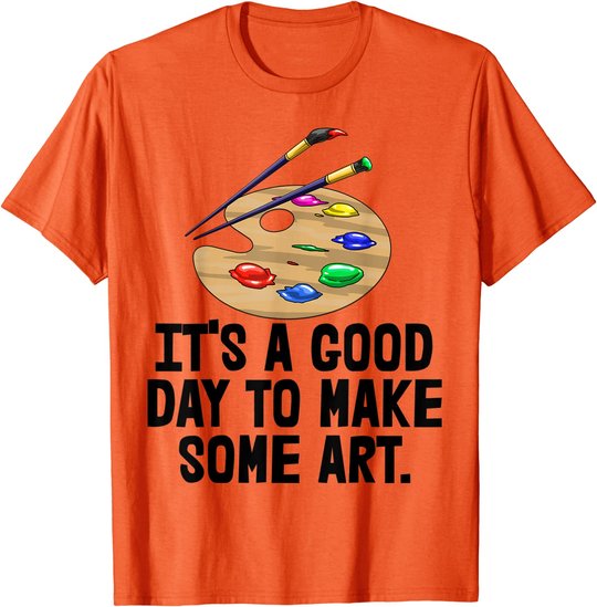 It's Good Day To Make Art Tee Shirts Funny Women Artist Love T-Shirt