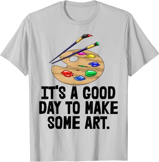 It's Good Day To Make Art Tee Shirts Funny Women Artist Love T-Shirt