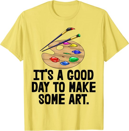 It's Good Day To Make Art Tee Shirts Funny Women Artist Love T-Shirt