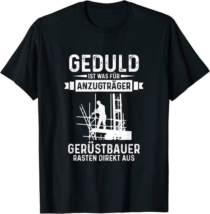 Gerüstbauer rasten direkt aus Geduld ist was für Anzugträger T-Shirt