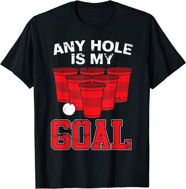 Any Hole Is My Goal | Party Bierpong Becher Spiel | Bierpong T-Shirt