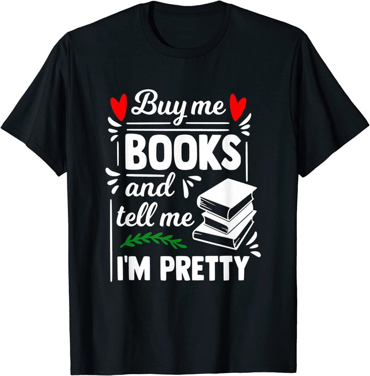 Buy me Books and tell me i'm Pretty - Reading lovers gift T-Shirt