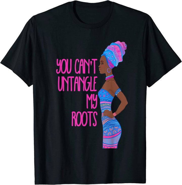 Black Girl Magic African Queen Can't Untangle My Roots T-Shirt