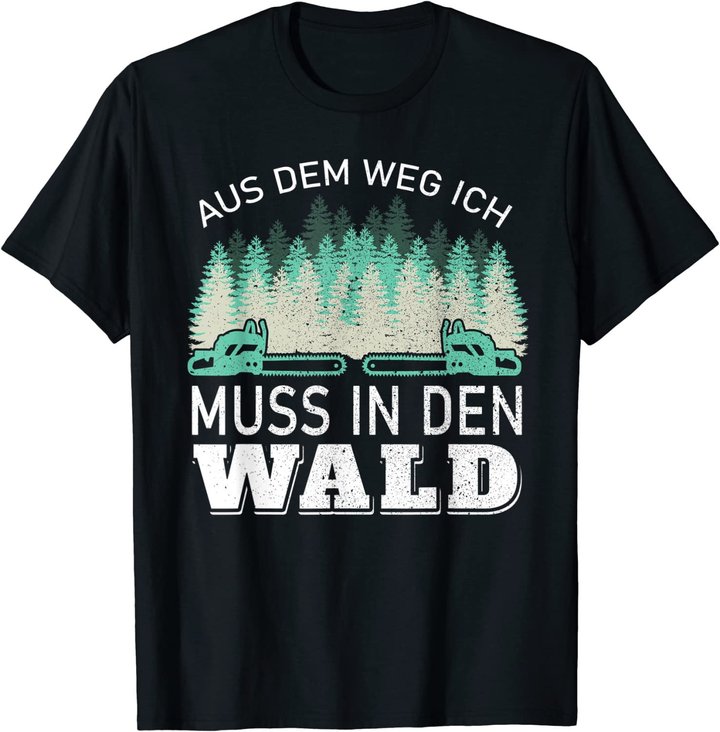Aus dem Weg ich muss in den Wald - Holzfäller Waldarbeiter T-Shirt