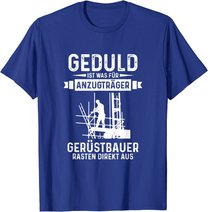 Gerüstbauer rasten direkt aus Geduld ist was für Anzugträger T-Shirt