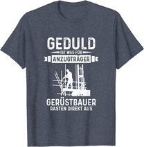 Gerüstbauer rasten direkt aus Geduld ist was für Anzugträger T-Shirt