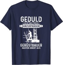 Gerüstbauer rasten direkt aus Geduld ist was für Anzugträger T-Shirt