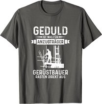 Gerüstbauer rasten direkt aus Geduld ist was für Anzugträger T-Shirt