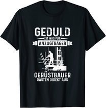 Gerüstbauer rasten direkt aus Geduld ist was für Anzugträger T-Shirt