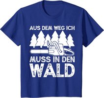 Aus dem Weg ich muss in den Wald. Holzmachen Baumfäller T-Shirt