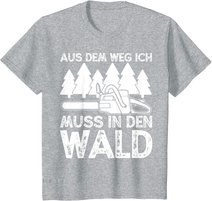 Aus dem Weg ich muss in den Wald. Holzmachen Baumfäller T-Shirt