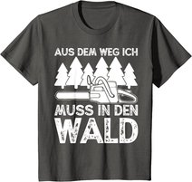 Aus dem Weg ich muss in den Wald. Holzmachen Baumfäller T-Shirt