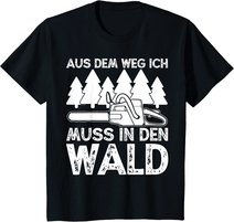 Aus dem Weg ich muss in den Wald. Holzmachen Baumfäller T-Shirt