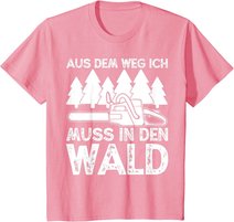 Aus dem Weg ich muss in den Wald. Holzmachen Baumfäller T-Shirt