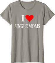 I Love Single Moms Ever Tshirt Women Funny Family Love Moms T-Shirt