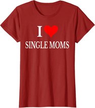 I Love Single Moms Ever Tshirt Women Funny Family Love Moms T-Shirt