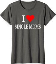 I Love Single Moms Ever Tshirt Women Funny Family Love Moms T-Shirt
