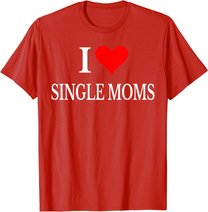 I Love Single Moms Ever Tshirt Women Funny Family Love Moms T-Shirt