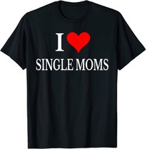 I Love Single Moms Ever Tshirt Women Funny Family Love Moms T-Shirt