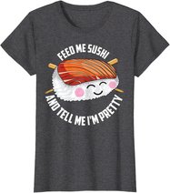 Funny Feed Me Sushi And Tell Me I'm Pretty Cute Women Gift T-Shirt