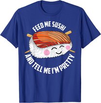 Funny Feed Me Sushi And Tell Me I'm Pretty Cute Women Gift T-Shirt