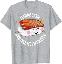 Funny Feed Me Sushi And Tell Me I'm Pretty Cute Women Gift T-Shirt