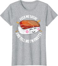 Funny Feed Me Sushi And Tell Me I'm Pretty Cute Women Gift T-Shirt