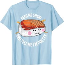 Funny Feed Me Sushi And Tell Me I'm Pretty Cute Women Gift T-Shirt