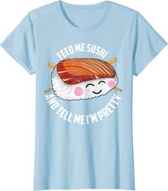 Funny Feed Me Sushi And Tell Me I'm Pretty Cute Women Gift T-Shirt