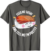 Funny Feed Me Sushi And Tell Me I'm Pretty Cute Women Gift T-Shirt