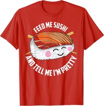 Funny Feed Me Sushi And Tell Me I'm Pretty Cute Women Gift T-Shirt
