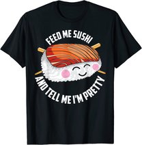 Funny Feed Me Sushi And Tell Me I'm Pretty Cute Women Gift T-Shirt