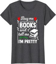 Buy me Books and tell me i'm Pretty - Reading lovers gift T-Shirt