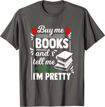 Buy me Books and tell me i'm Pretty - Reading lovers gift T-Shirt