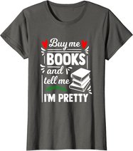 Buy me Books and tell me i'm Pretty - Reading lovers gift T-Shirt