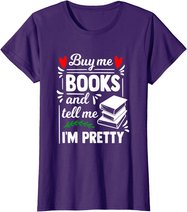 Buy me Books and tell me i'm Pretty - Reading lovers gift T-Shirt